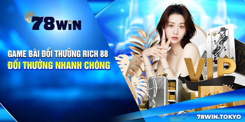 Game Bài Đổi Thưởng Rich 88 - Đổi Thưởng Nhanh Chóng 4 Game Bài Đổi Thưởng Rich 88 - Đổi Thưởng Nhanh Chóng