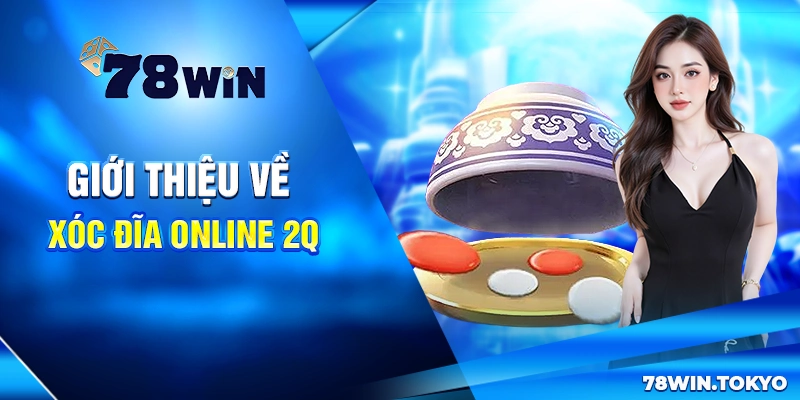 Giới thiệu về Xóc đĩa online 2Q