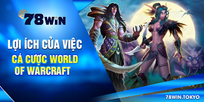 Hướng Dẫn Cá Cược World of Warcraft Từ Cơ Bản Đến Nâng Cao 7 Lợi ích của việc cá cược World of Warcraft