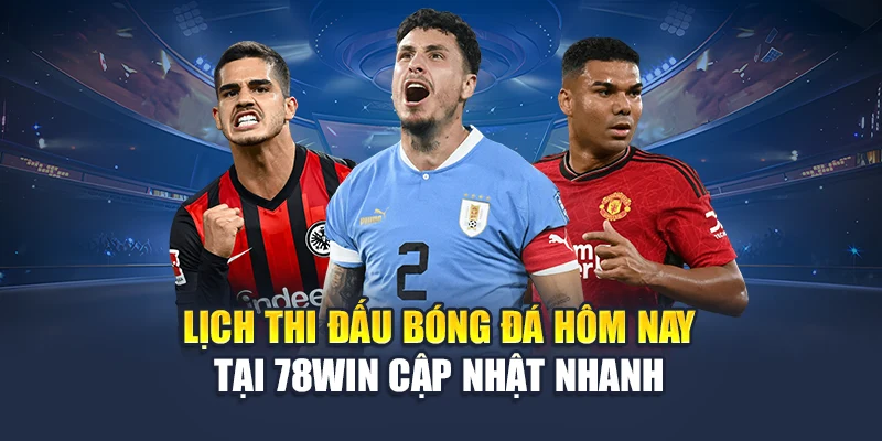 Lịch Thi Đấu Bóng Đá Hôm Nay Tại 78WIN Cập Nhật Nhanh 4 Lịch Thi Đấu Bóng Đá Hôm Nay Tại 78WIN Cập Nhật Nhanh