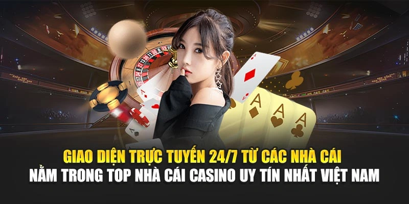 Top Nhà Cái Casino Uy Tín Nhất Việt Nam Hiện Nay 2025 7 Giao diện trực tuyến 24/7 từ các nhà cái nằm trong top nhà cái casino uy tín nhất Việt Nam